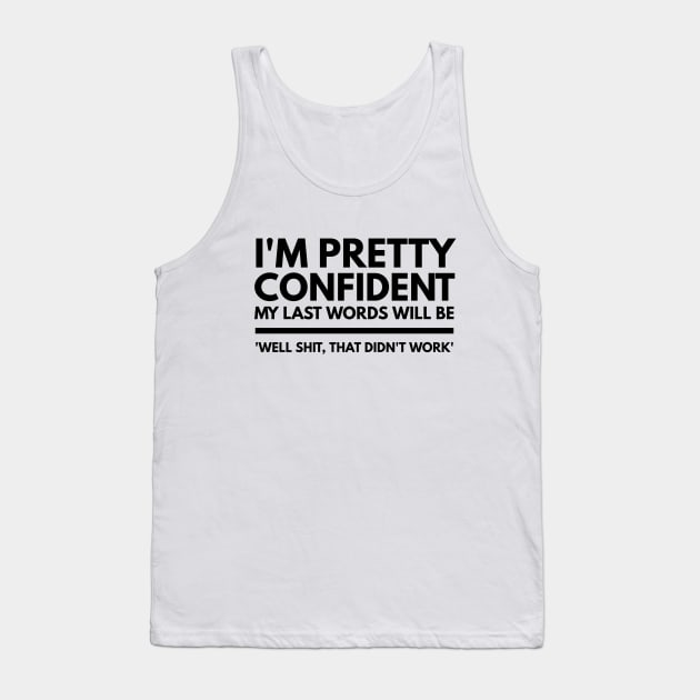 I'm Pretty Confident My Last Words Will Be 'Well Shit, That Didn't work' - Funny Sayings Tank Top by Textee Store